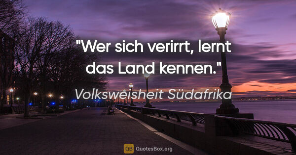 Volksweisheit Südafrika Zitat: "Wer sich verirrt, lernt das Land kennen."