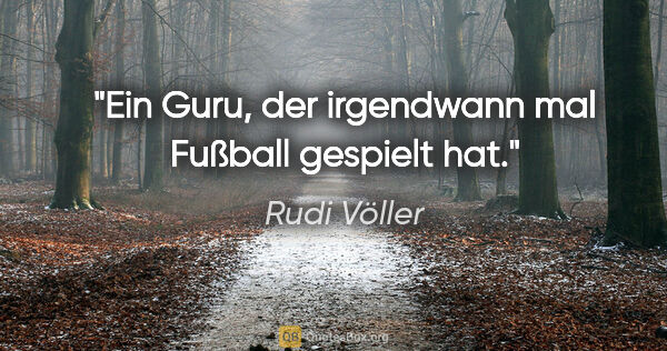 Rudi Völler Zitat: "Ein Guru, der irgendwann mal Fußball gespielt hat."