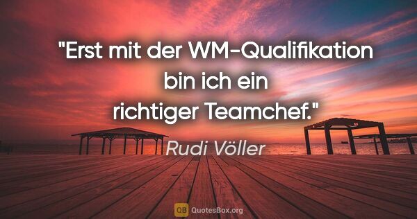 Rudi Völler Zitat: "Erst mit der WM-Qualifikation bin ich ein richtiger Teamchef."