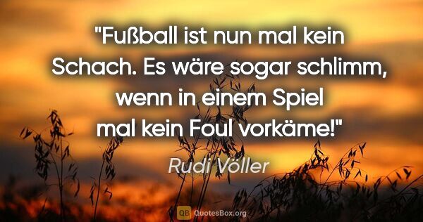 Rudi Völler Zitat: "Fußball ist nun mal kein Schach. Es wäre sogar schlimm, wenn..."