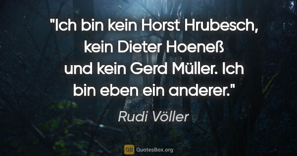 Rudi Völler Zitat: "Ich bin kein Horst Hrubesch, kein Dieter Hoeneß und kein Gerd..."