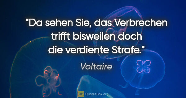 Voltaire Zitat: "Da sehen Sie, das Verbrechen trifft bisweilen doch die..."