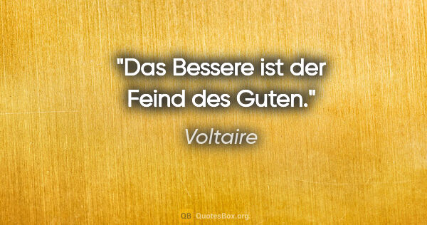 Voltaire Zitat: "Das Bessere ist der Feind des Guten."