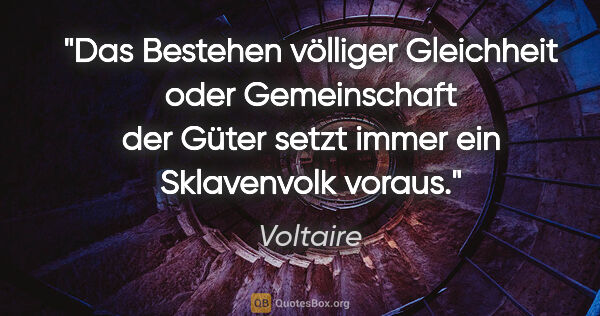 Voltaire Zitat: "Das Bestehen völliger Gleichheit oder Gemeinschaft der Güter..."