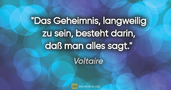 Voltaire Zitat: "Das Geheimnis, langweilig zu sein, besteht darin, daß man..."