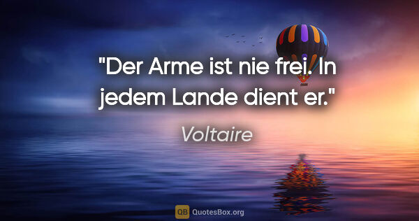Voltaire Zitat: "Der Arme ist nie frei. In jedem Lande dient er."