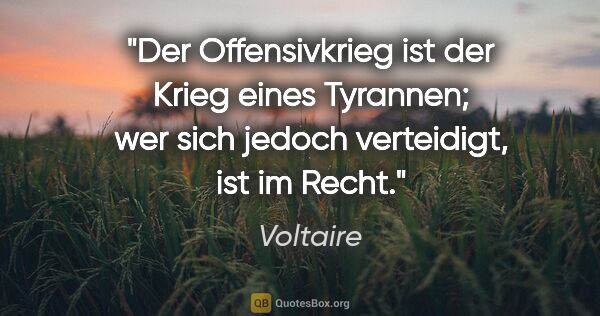 Voltaire Zitat: "Der Offensivkrieg ist der Krieg eines Tyrannen; wer sich..."