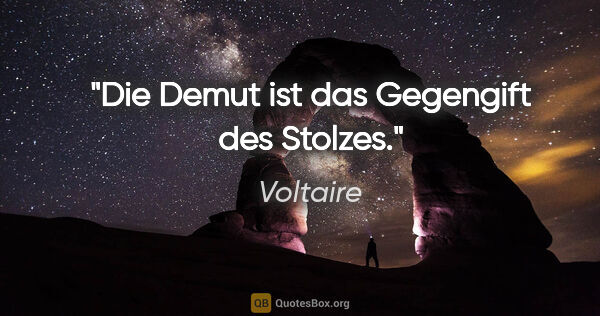 Voltaire Zitat: "Die Demut ist das Gegengift des Stolzes."