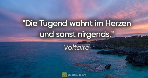 Voltaire Zitat: "Die Tugend wohnt im Herzen und sonst nirgends."