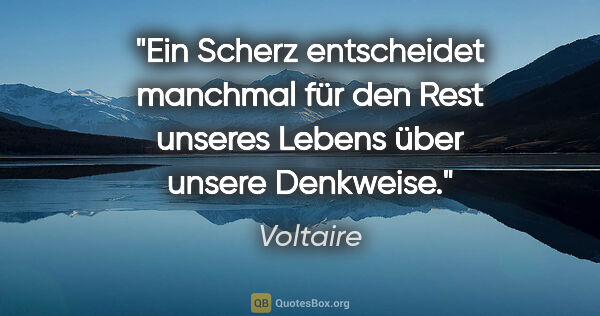 Voltaire Zitat: "Ein Scherz entscheidet manchmal für den Rest unseres Lebens..."
