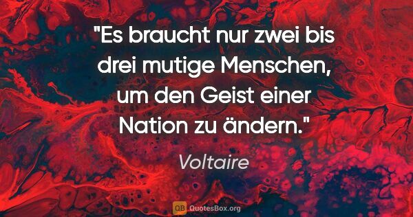 Voltaire Zitat: "Es braucht nur zwei bis drei mutige Menschen, um den Geist..."