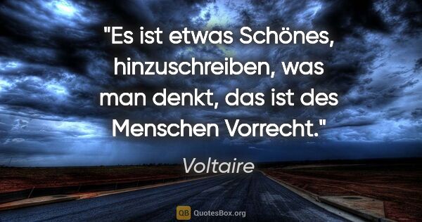 Voltaire Zitat: "Es ist etwas Schönes, hinzuschreiben, was man denkt, das ist..."