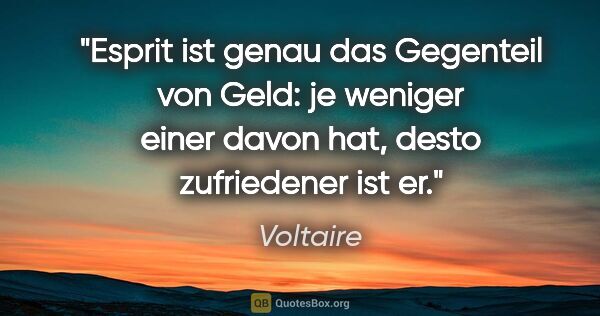 Voltaire Zitat: "Esprit ist genau das Gegenteil von Geld: je weniger einer..."