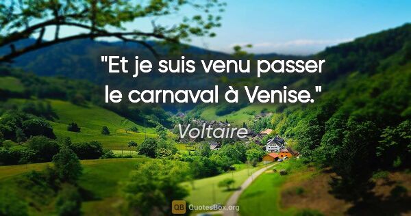 Voltaire Zitat: "Et je suis venu passer le carnaval à Venise."