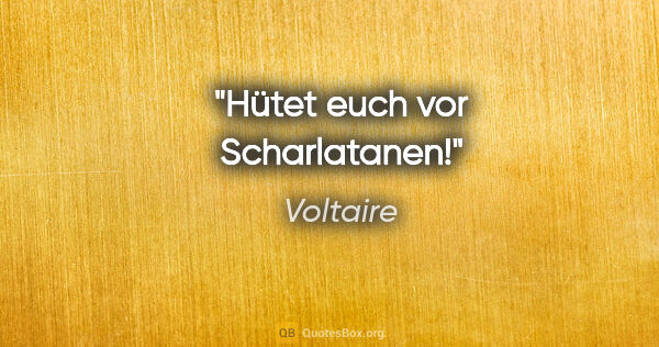 Voltaire Zitat: "Hütet euch vor Scharlatanen!"