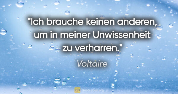 Voltaire Zitat: "Ich brauche keinen anderen, um in meiner Unwissenheit zu..."