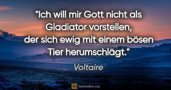 Voltaire Zitat: "Ich will mir Gott nicht als Gladiator vorstellen, der sich..."