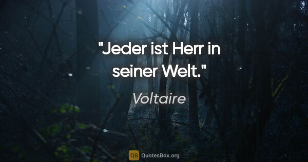 Voltaire Zitat: "Jeder ist Herr in seiner Welt."
