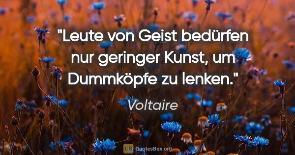 Voltaire Zitat: "Leute von Geist bedürfen nur geringer Kunst, um Dummköpfe zu..."