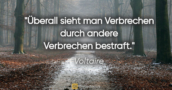 Voltaire Zitat: "Überall sieht man Verbrechen durch andere Verbrechen bestraft."