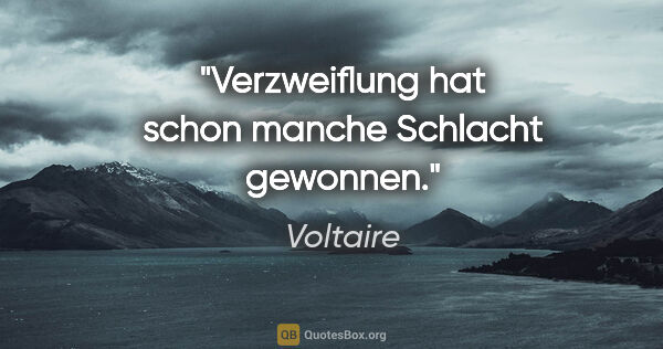 Voltaire Zitat: "Verzweiflung hat schon manche Schlacht gewonnen."