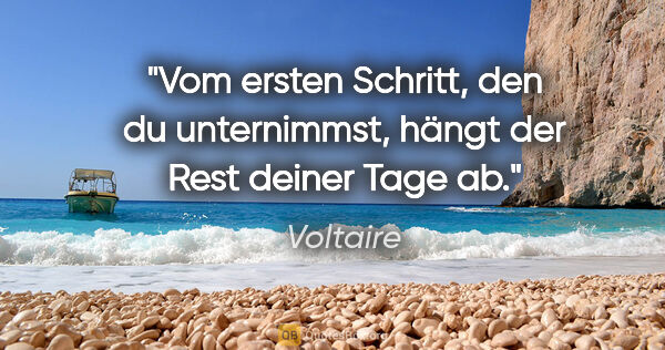 Voltaire Zitat: "Vom ersten Schritt, den du unternimmst, hängt der Rest deiner..."