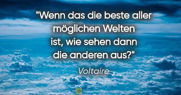 Voltaire Zitat: "Wenn das die beste aller möglichen Welten ist, wie sehen dann..."