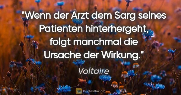 Voltaire Zitat: "Wenn der Arzt dem Sarg seines Patienten hinterhergeht, folgt..."