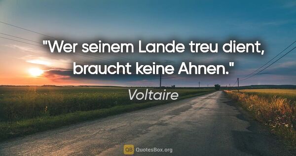 Voltaire Zitat: "Wer seinem Lande treu dient, braucht keine Ahnen."