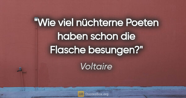 Voltaire Zitat: "Wie viel nüchterne Poeten haben schon die Flasche besungen?"