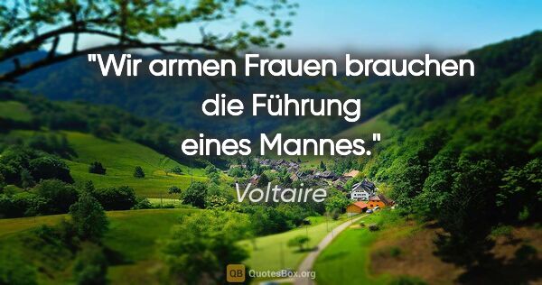 Voltaire Zitat: "Wir armen Frauen brauchen die Führung eines Mannes."