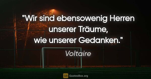 Voltaire Zitat: "Wir sind ebensowenig Herren unserer Träume, wie unserer Gedanken."