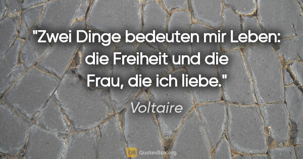 Voltaire Zitat: "Zwei Dinge bedeuten mir Leben: die Freiheit und die Frau, die..."