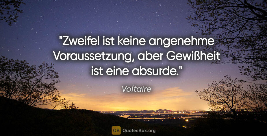 Voltaire Zitat: "Zweifel ist keine angenehme Voraussetzung, aber Gewißheit ist..."