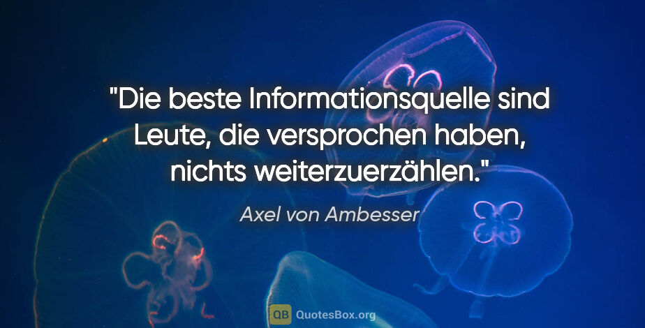 Axel von Ambesser Zitat: "Die beste Informationsquelle sind Leute, die versprochen..."