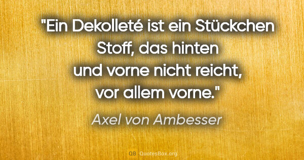 Axel von Ambesser Zitat: "Ein Dekolleté ist ein Stückchen Stoff, das hinten und vorne..."