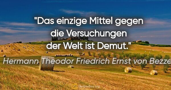 Hermann Theodor Friedrich Ernst von Bezzel Zitat: "Das einzige Mittel gegen die Versuchungen der Welt ist Demut."