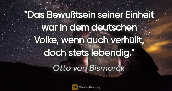 Otto von Bismarck Zitat: "Das Bewußtsein seiner Einheit war in dem deutschen Volke, wenn..."
