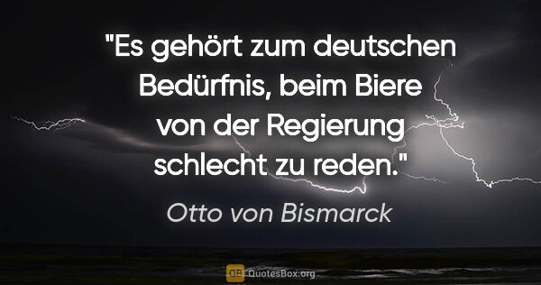 Otto von Bismarck Zitat: "Es gehört zum deutschen Bedürfnis, beim Biere von der..."