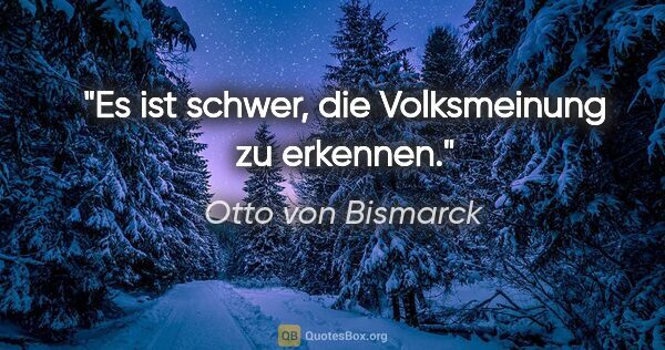 Otto von Bismarck Zitat: "Es ist schwer, die Volksmeinung zu erkennen."