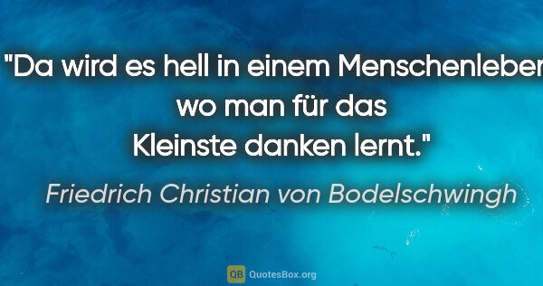 Friedrich Christian von Bodelschwingh Zitat: "Da wird es hell in einem Menschenleben, wo man für das..."