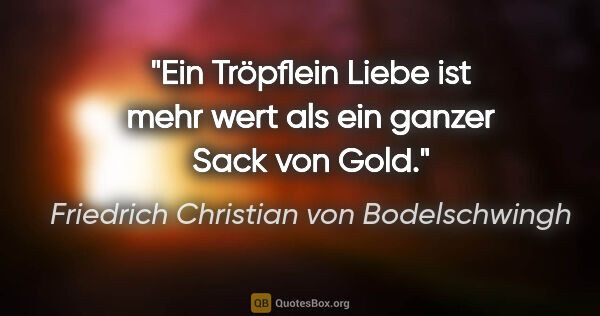 Friedrich Christian von Bodelschwingh Zitat: "Ein Tröpflein Liebe ist mehr wert als ein ganzer Sack von Gold."
