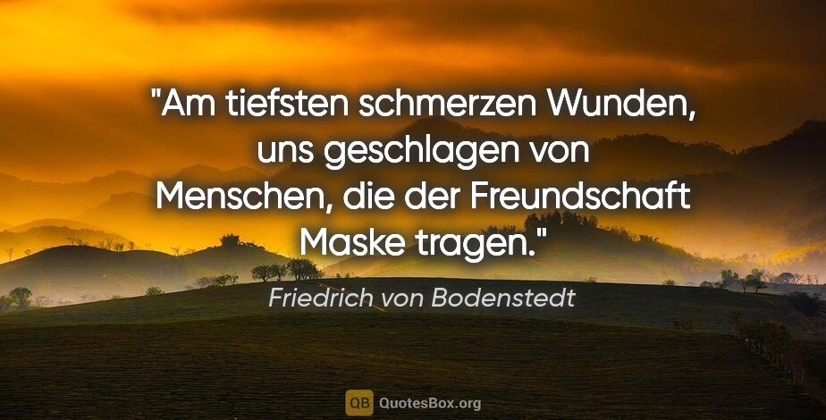 Friedrich von Bodenstedt Zitat: "Am tiefsten schmerzen Wunden, uns geschlagen von Menschen, die..."