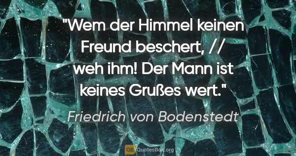 Friedrich von Bodenstedt Zitat: "Wem der Himmel keinen Freund beschert, // weh ihm! Der Mann..."