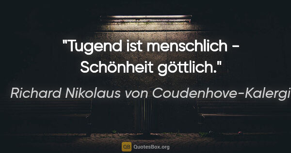 Richard Nikolaus von Coudenhove-Kalergi Zitat: "Tugend ist menschlich - Schönheit göttlich."