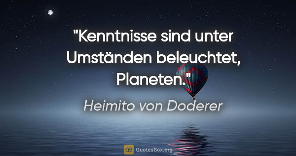 Heimito von Doderer Zitat: "Kenntnisse sind unter Umständen beleuchtet, Planeten."