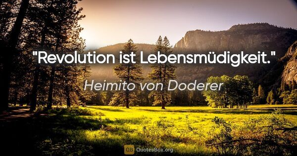 Heimito von Doderer Zitat: "Revolution ist Lebensmüdigkeit."