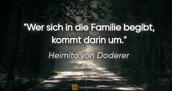 Heimito von Doderer Zitat: "Wer sich in die Familie begibt, kommt darin um."