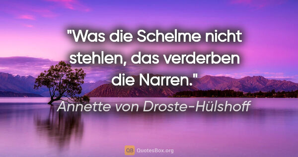 Annette von Droste-Hülshoff Zitat: "Was die Schelme nicht stehlen, das verderben die Narren."