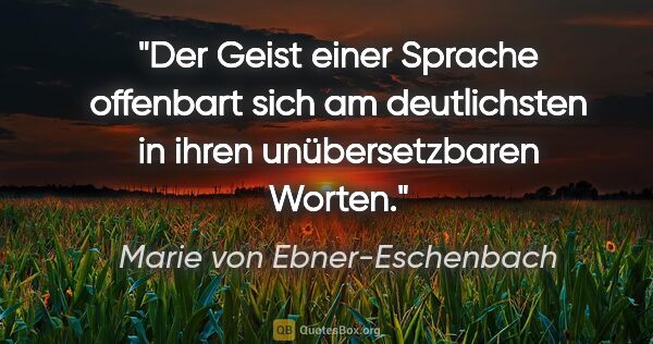 Marie von Ebner-Eschenbach Zitat: "Der Geist einer Sprache offenbart sich am deutlichsten in..."